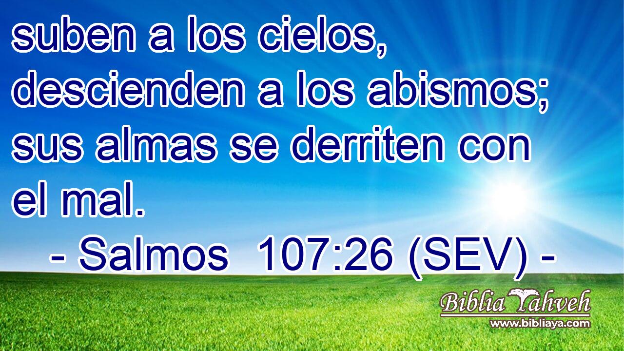 suben a los cielos, descienden a los abismos; sus almas se derriten con el mal.
