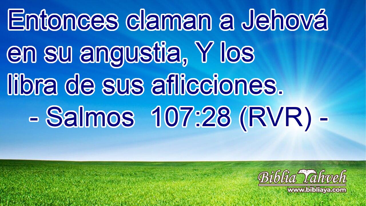 Entonces claman a Jehová en su angustia, Y los libra de sus aflicciones.
