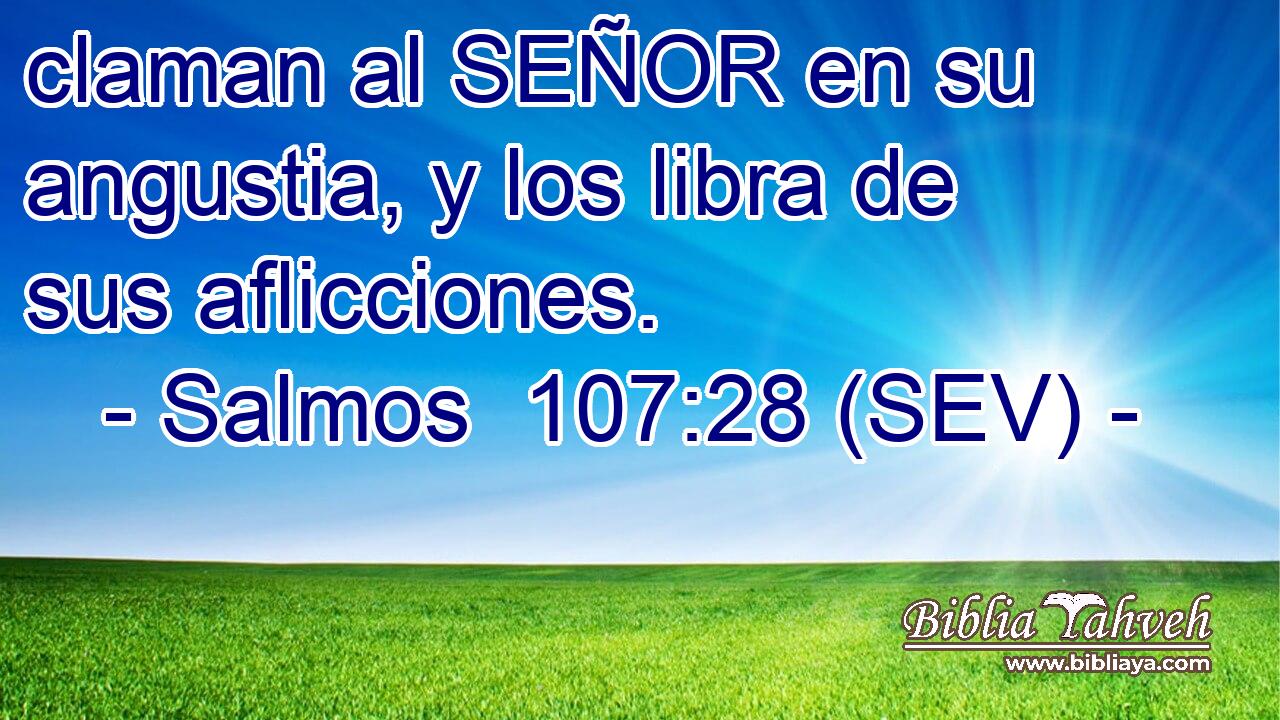 claman al SEÑOR en su angustia, y los libra de sus aflicciones.