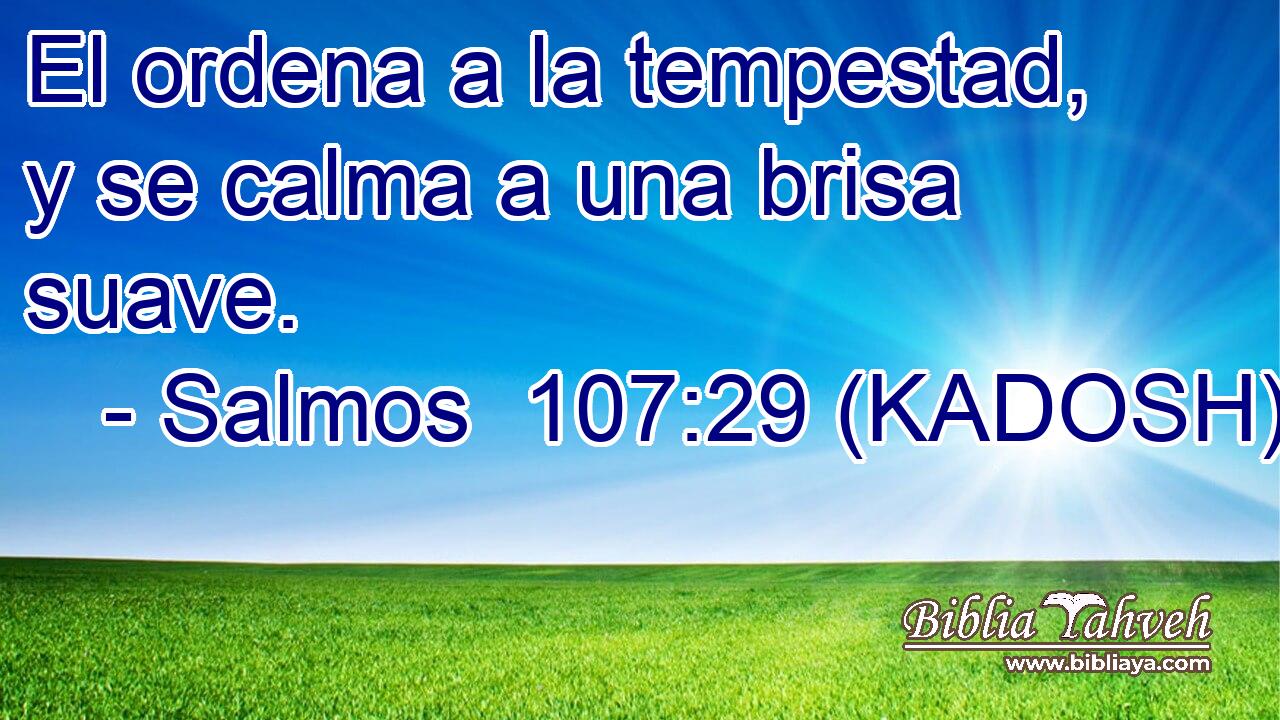  El ordena a la tempestad, y se calma a una brisa suave. 