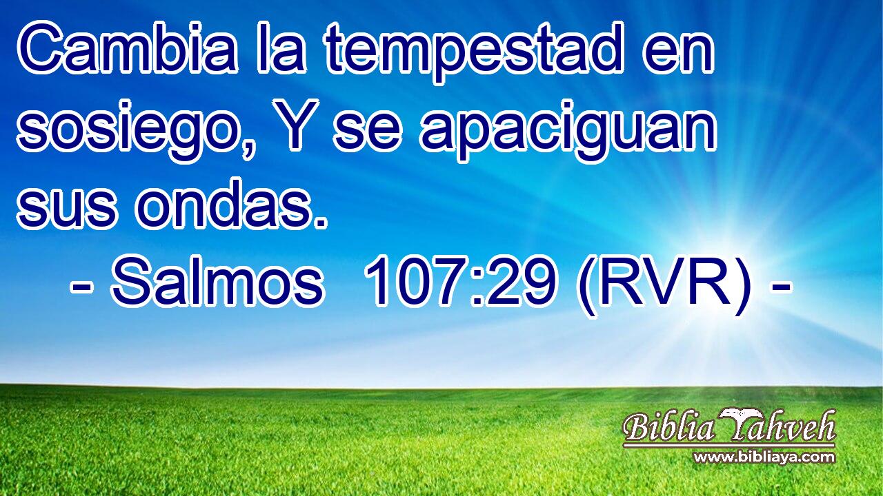 Cambia la tempestad en sosiego, Y se apaciguan sus ondas.