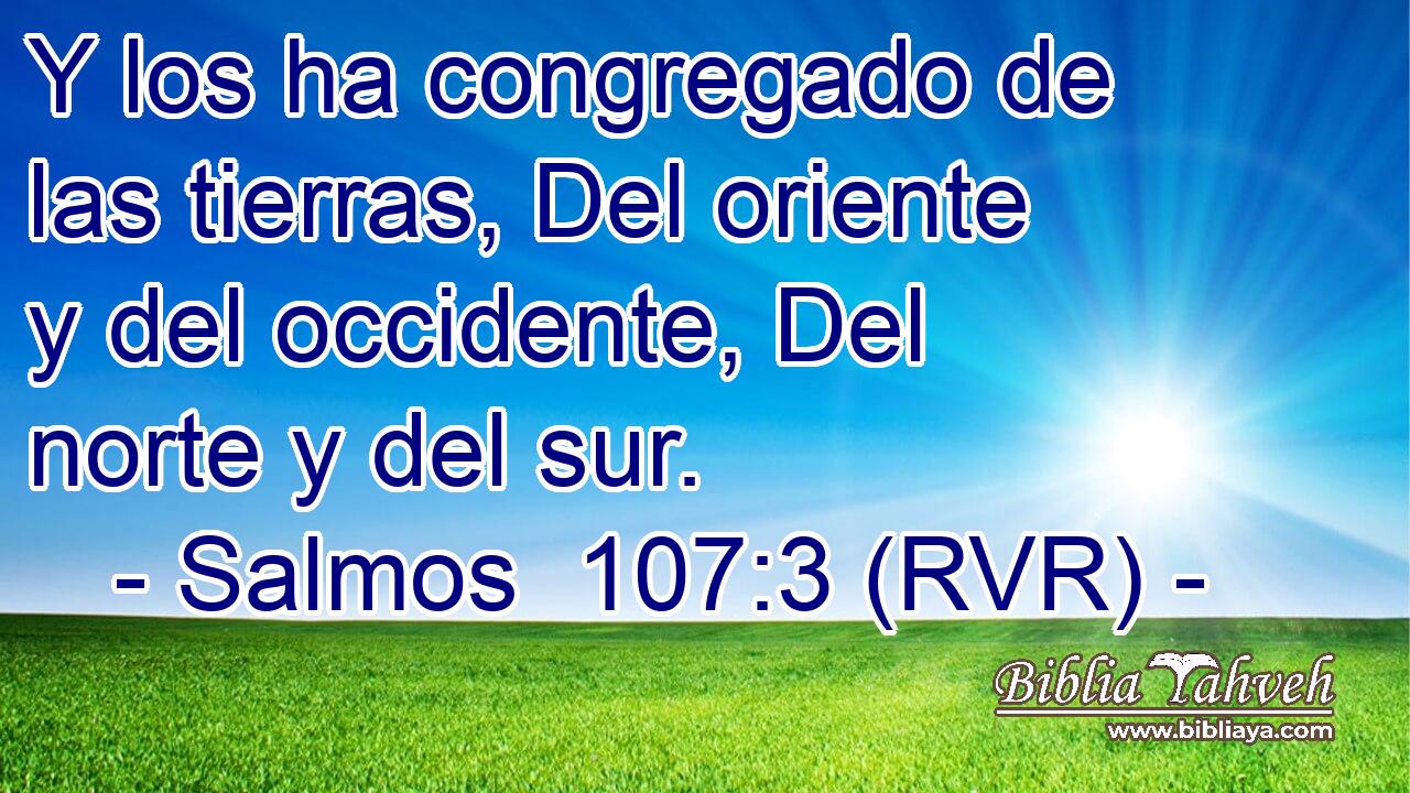 Y los ha congregado de las tierras, Del oriente y del occidente, Del norte y del sur.
