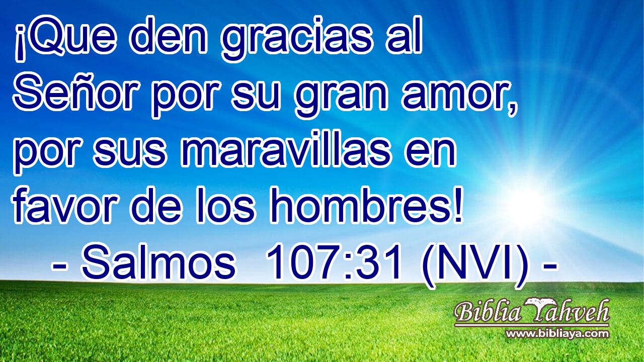 ¡Que den gracias al Señor por su gran amor, por sus maravillas en favor de los hombres! 