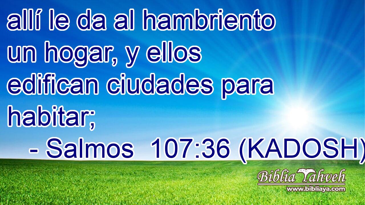  allí le da al hambriento un hogar, y ellos edifican ciudades para habitar; 