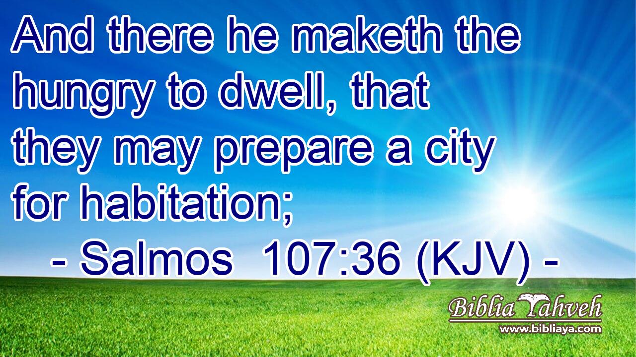 And there he maketh the hungry to dwell, that they may prepare a city for habitation;