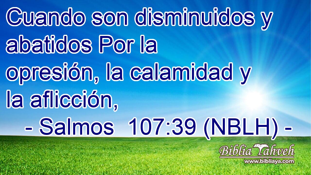  Cuando son disminuidos y abatidos Por la opresión, la calamidad y la aflicción, 