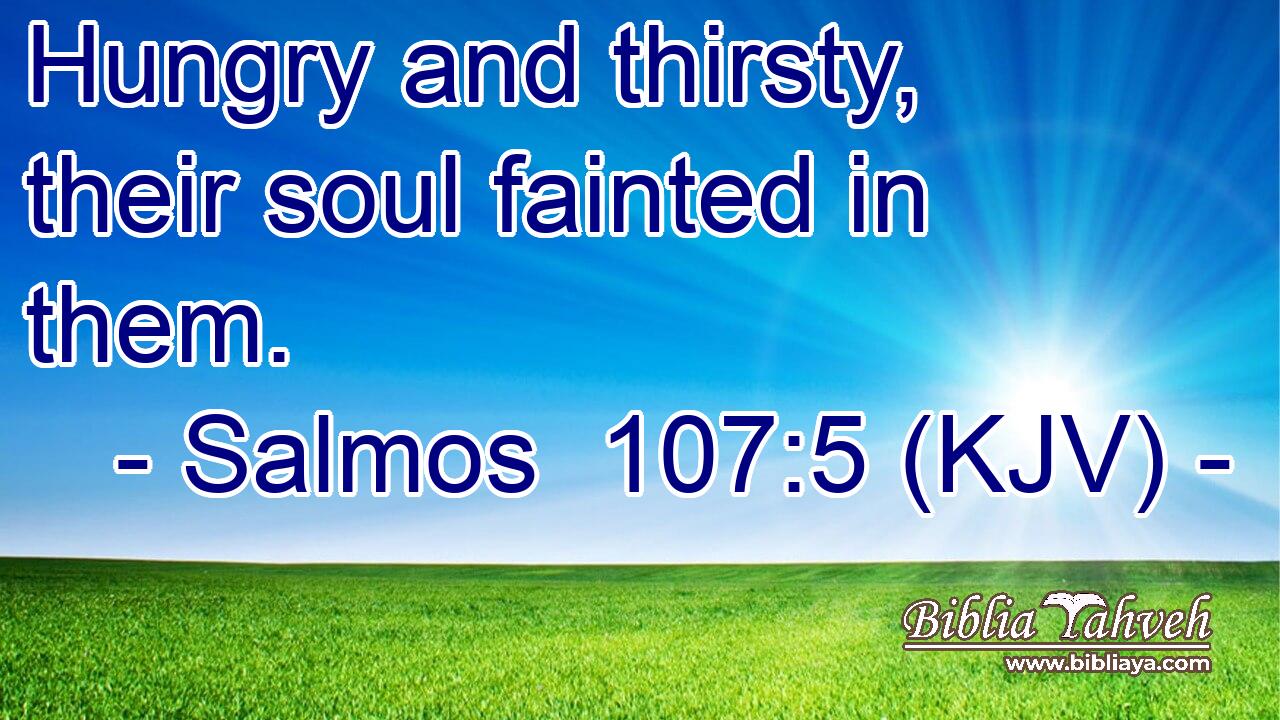 Hungry and thirsty, their soul fainted in them.