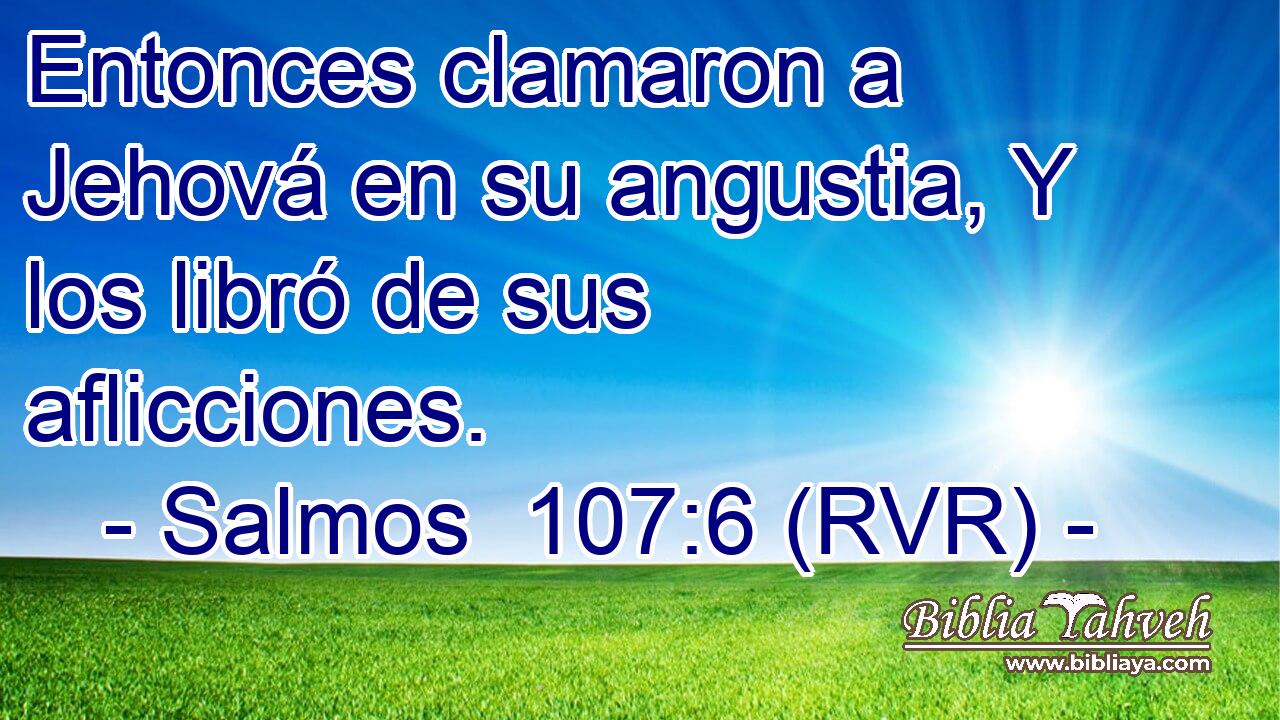Entonces clamaron a Jehová en su angustia, Y los libró de sus aflicciones.