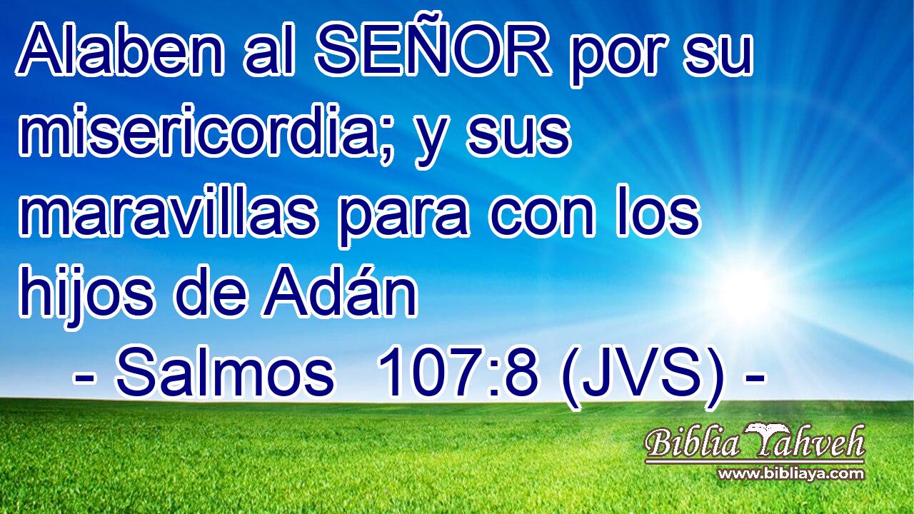 Alaben al SEÑOR por su misericordia; y sus maravillas para con los hijos de Adán