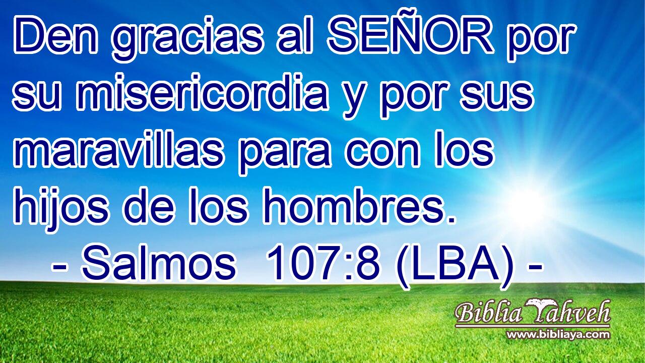 Den gracias al SEÑOR por su misericordia y por sus maravillas para con los hijos de los hombres.