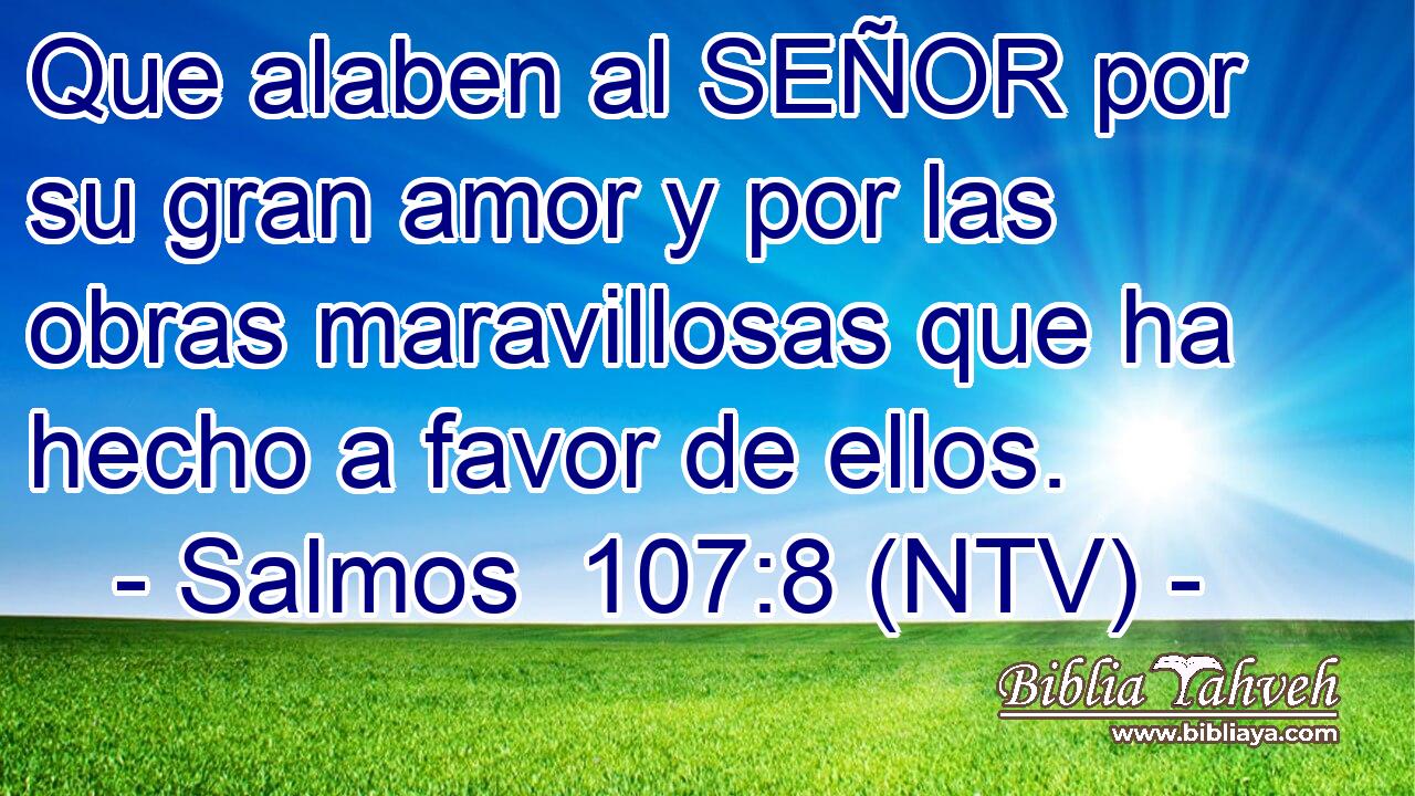 Que alaben al SEÑOR por su gran amor y por las obras maravillosas que ha hecho a favor de ellos.