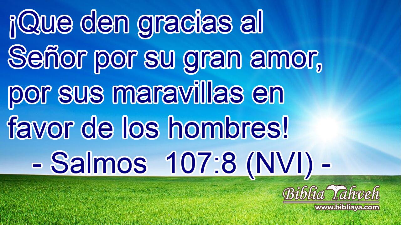  ¡Que den gracias al Señor por su gran amor, por sus maravillas en favor de los hombres! 