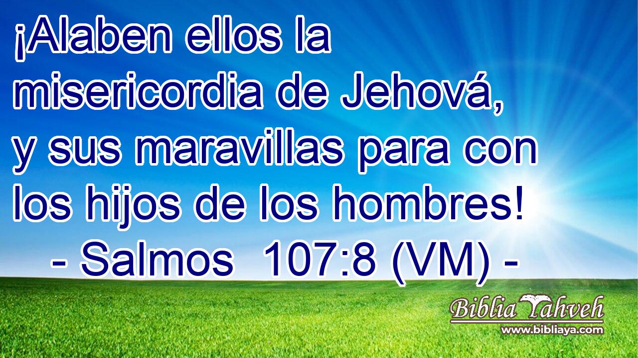  ¡Alaben ellos la misericordia de Jehová, y sus maravillas para con los hijos de los hombres! 