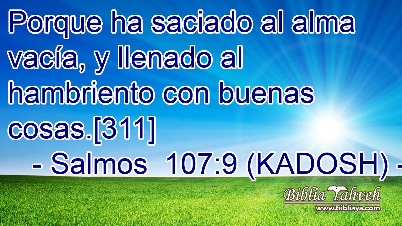  Porque ha saciado al alma vacía, y llenado al hambriento con buenas cosas.[311] 