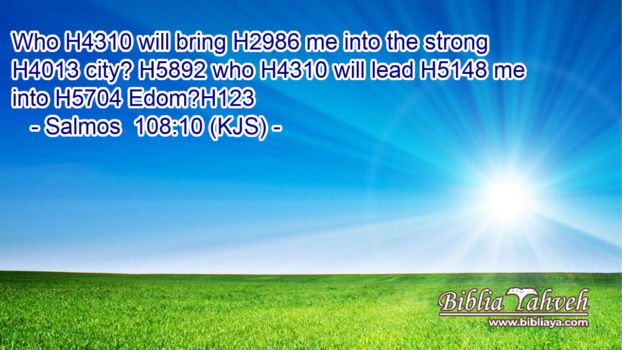 Who H4310 will bring H2986 me into the strong H4013 city? H5892 who H4310 will lead H5148 me into H5704 Edom?H123