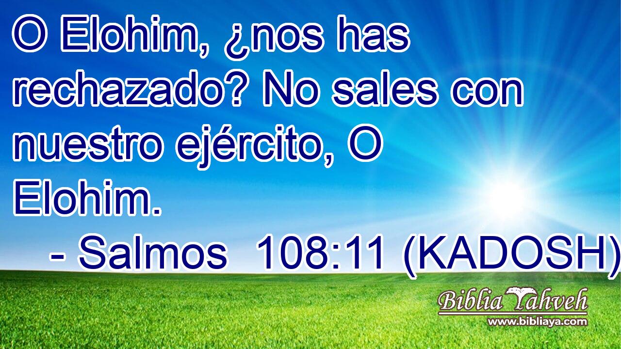  O Elohim, ¿nos has rechazado? No sales con nuestro ejército, O Elohim. 