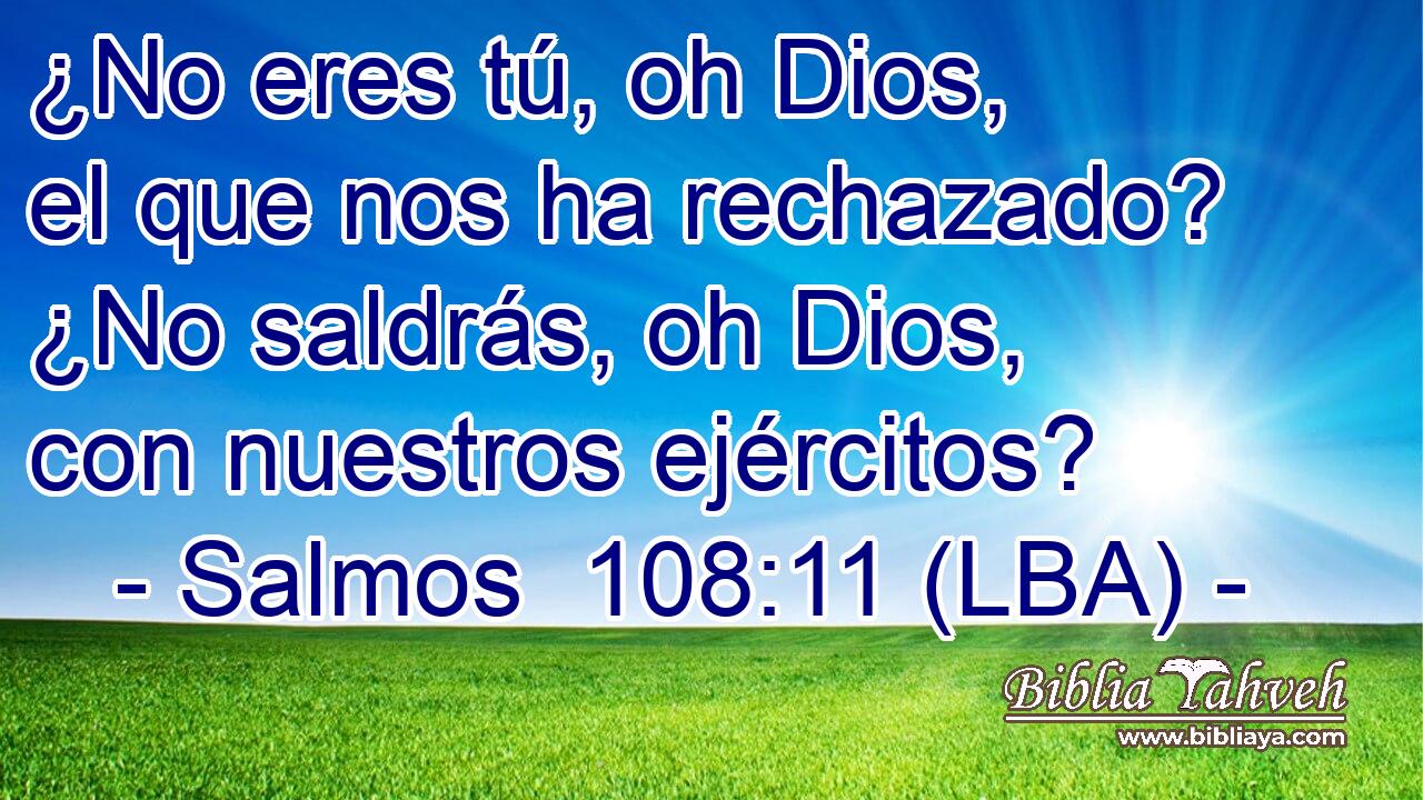 ¿No eres tú, oh Dios, el que nos ha rechazado? ¿No saldrás, oh Dios, con nuestros ejércitos?