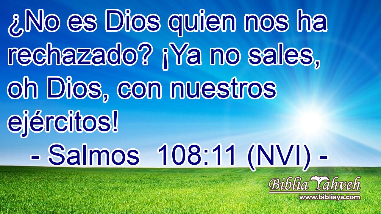  ¿No es Dios quien nos ha rechazado? ¡Ya no sales, oh Dios, con nuestros ejércitos! 
