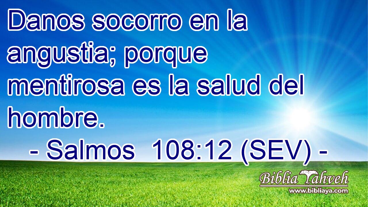 Danos socorro en la angustia; porque mentirosa es la salud del hombre.