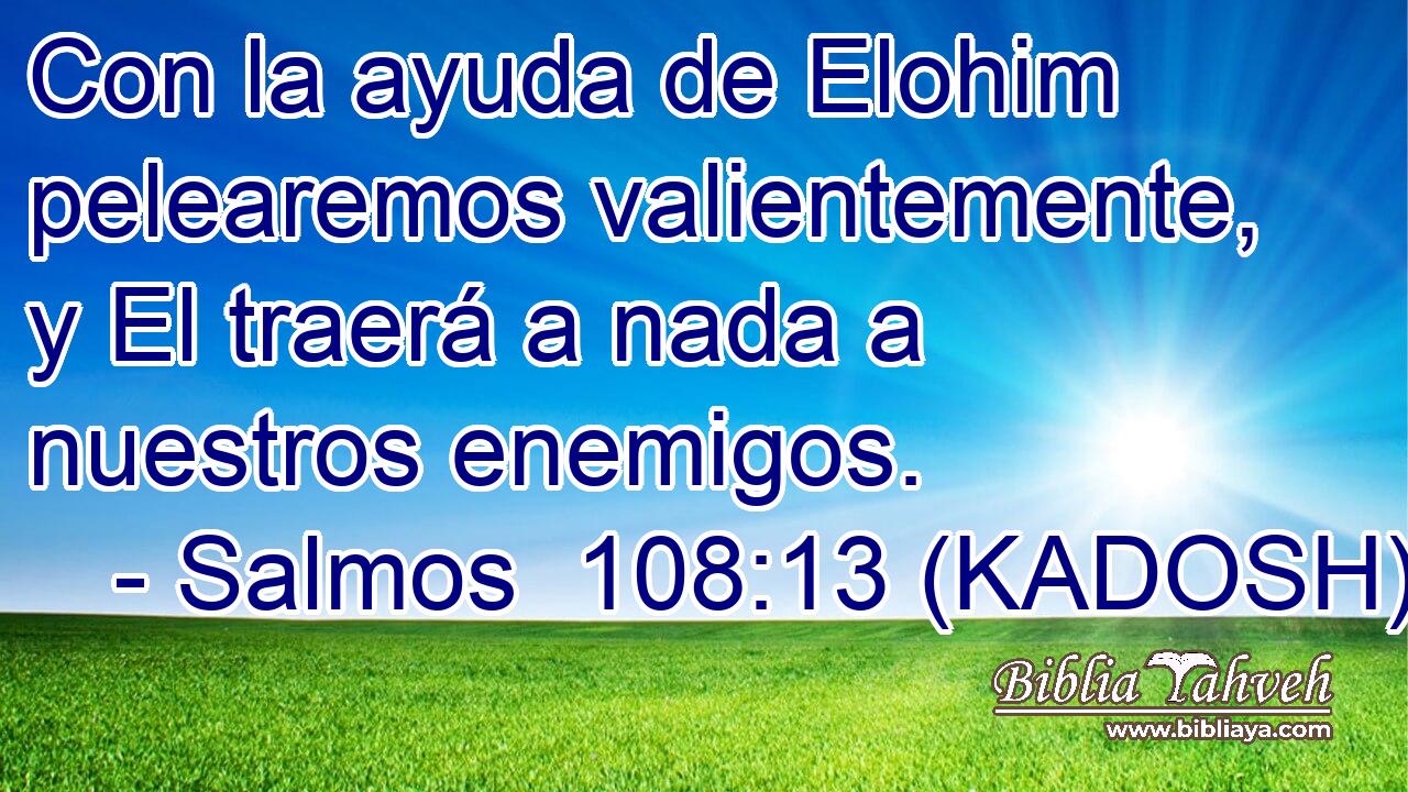  Con la ayuda de Elohim pelearemos valientemente, y El traerá a nada a nuestros enemigos. 