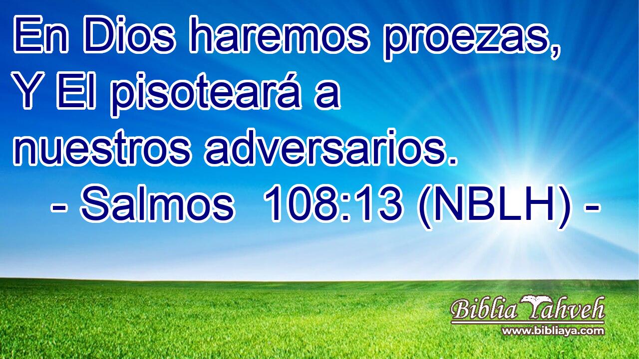  En Dios haremos proezas, Y El pisoteará a nuestros adversarios. 