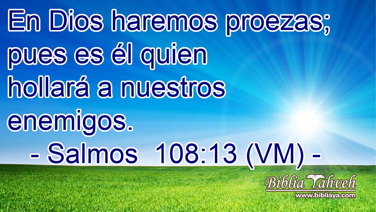  En Dios haremos proezas; pues es él quien hollará a nuestros enemigos. 