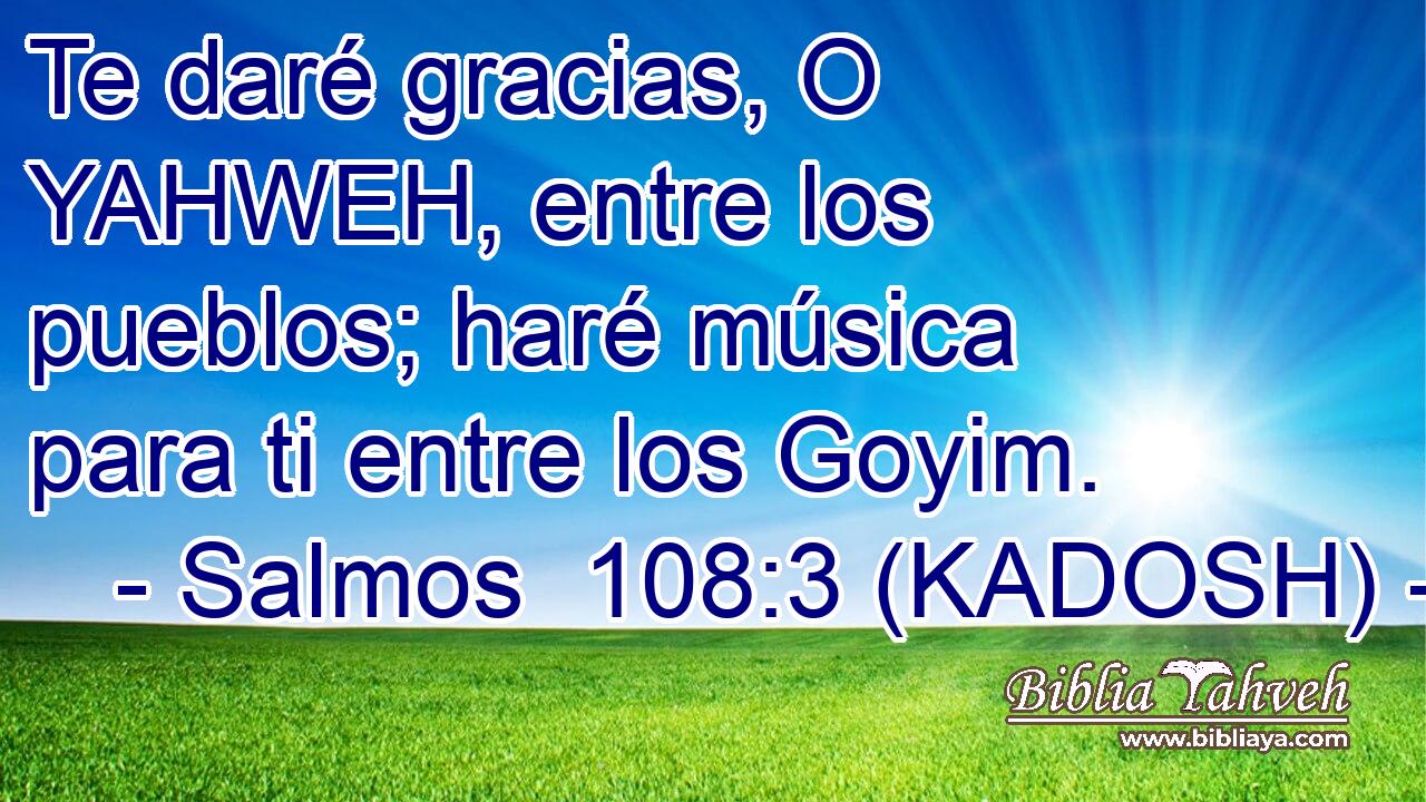  Te daré gracias, O YAHWEH, entre los pueblos; haré música para ti entre los Goyim. 