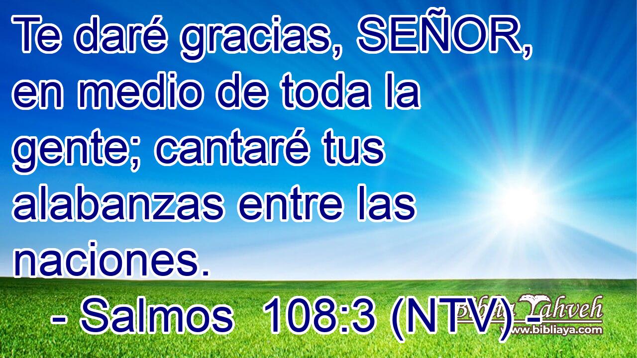 Te daré gracias, SEÑOR, en medio de toda la gente; cantaré tus alabanzas entre las naciones.