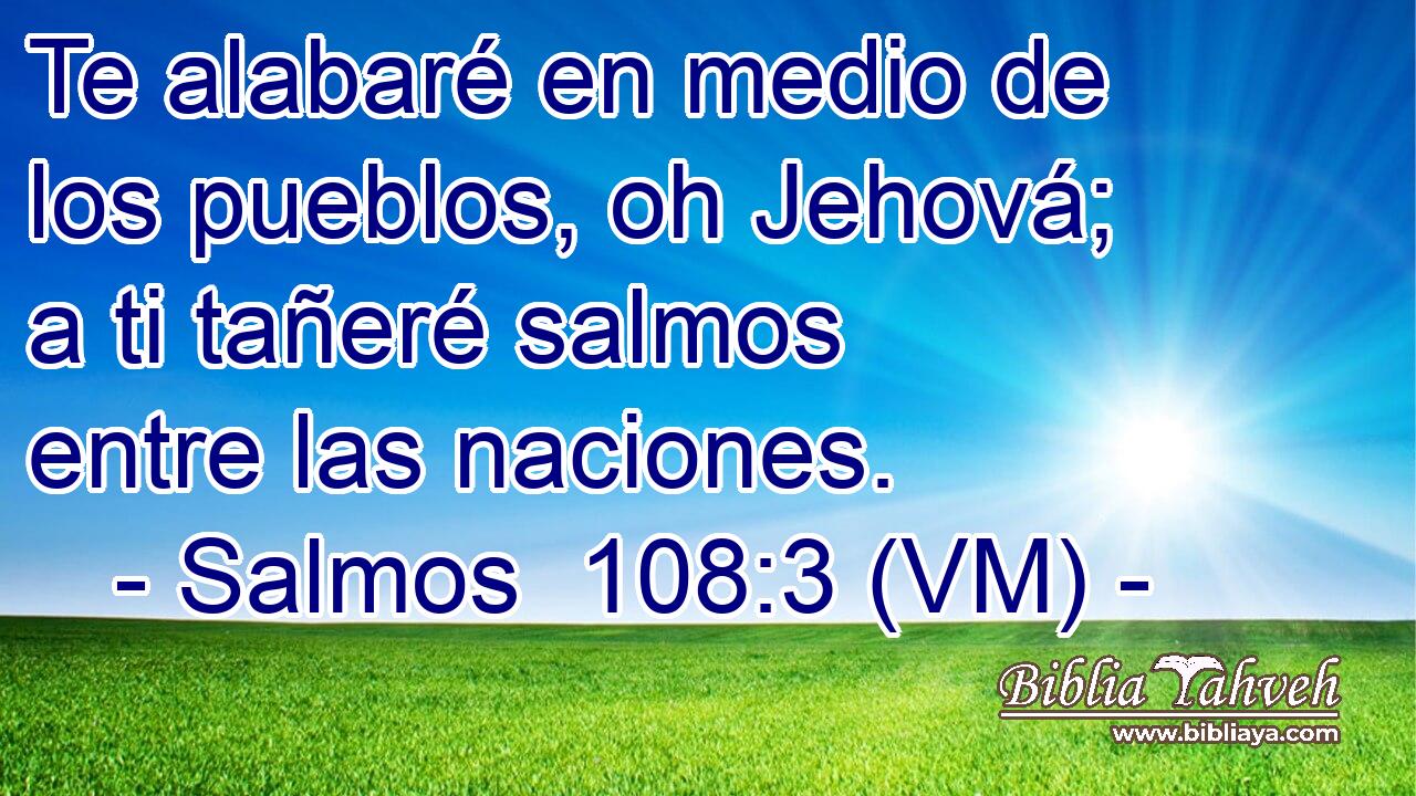  Te alabaré en medio de los pueblos, oh Jehová; a ti tañeré salmos entre las naciones. 