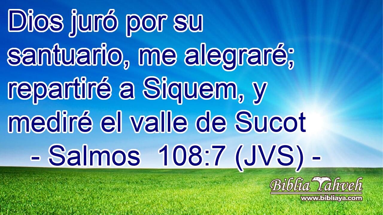 Dios juró por su santuario, me alegraré; repartiré a Siquem, y mediré el valle de Sucot