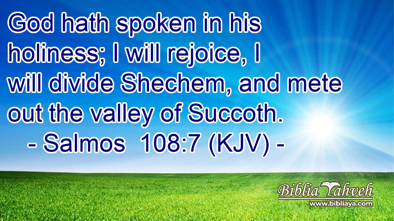 God hath spoken in his holiness; I will rejoice, I will divide Shechem, and mete out the valley of Succoth.