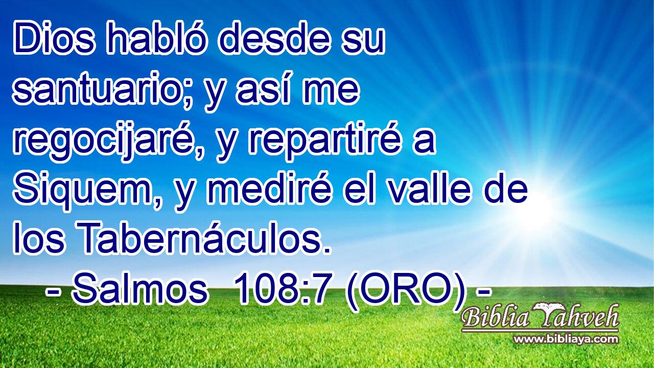  Dios habló desde su santuario; y así me regocijaré, y repartiré a Siquem, y mediré el valle de los Tabernáculos. 
