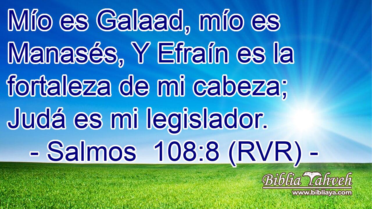 Mío es Galaad, mío es Manasés, Y Efraín es la fortaleza de mi cabeza; Judá es mi legislador.