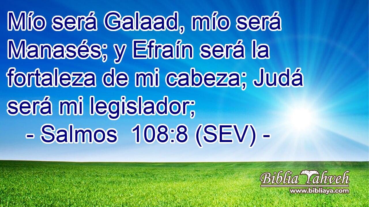 Mío será Galaad, mío será Manasés; y Efraín será la fortaleza de mi cabeza; Judá será mi legislador;