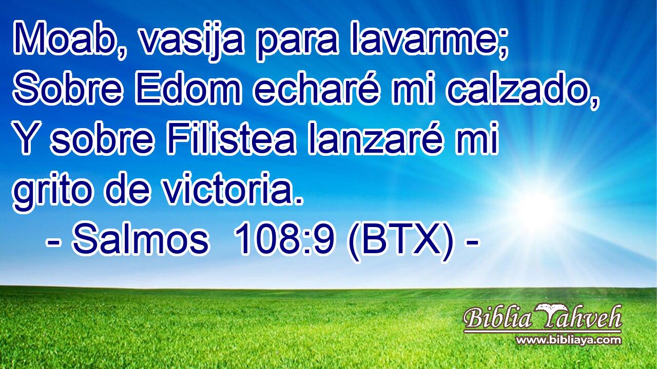Moab, vasija para lavarme; Sobre Edom echaré mi calzado, Y sobre Filistea lanzaré mi grito de victoria.