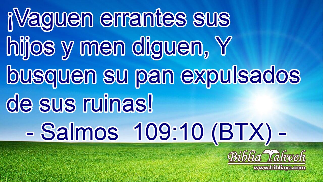 ¡Vaguen errantes sus hijos y men diguen, Y busquen su pan expulsados de sus ruinas!