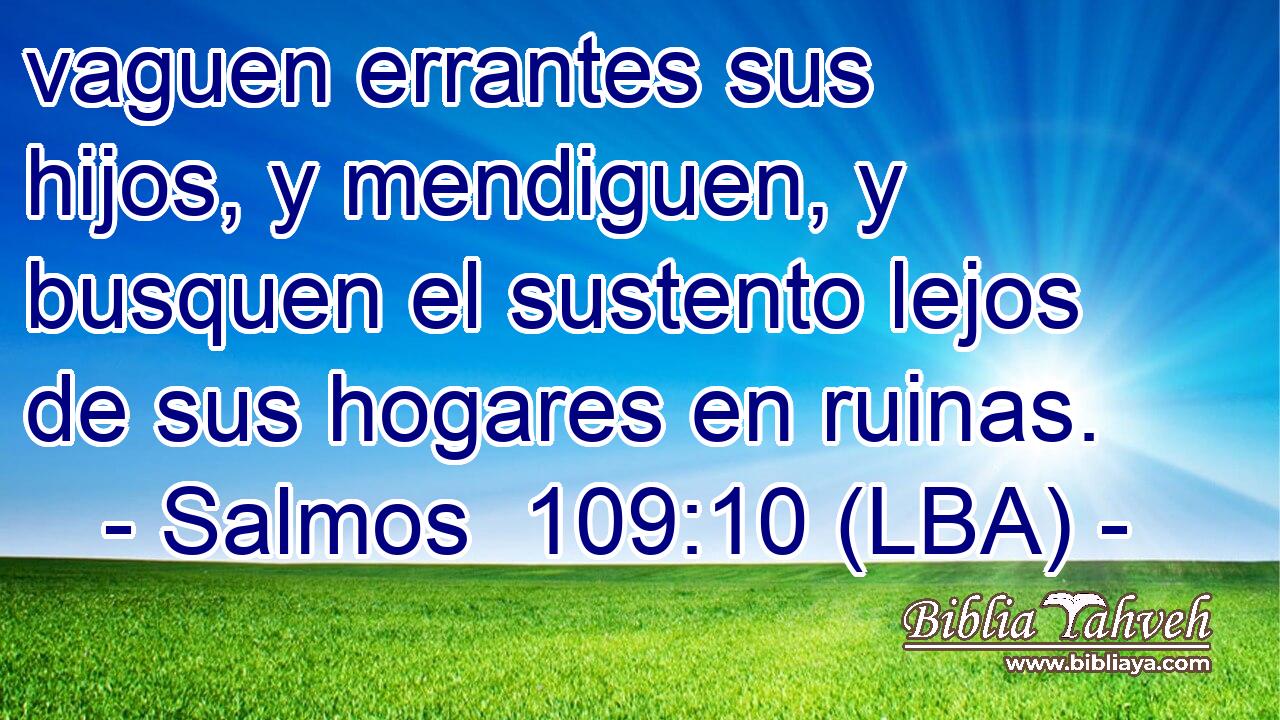 vaguen errantes sus hijos, y mendiguen, y busquen el sustento lejos de sus hogares en ruinas.