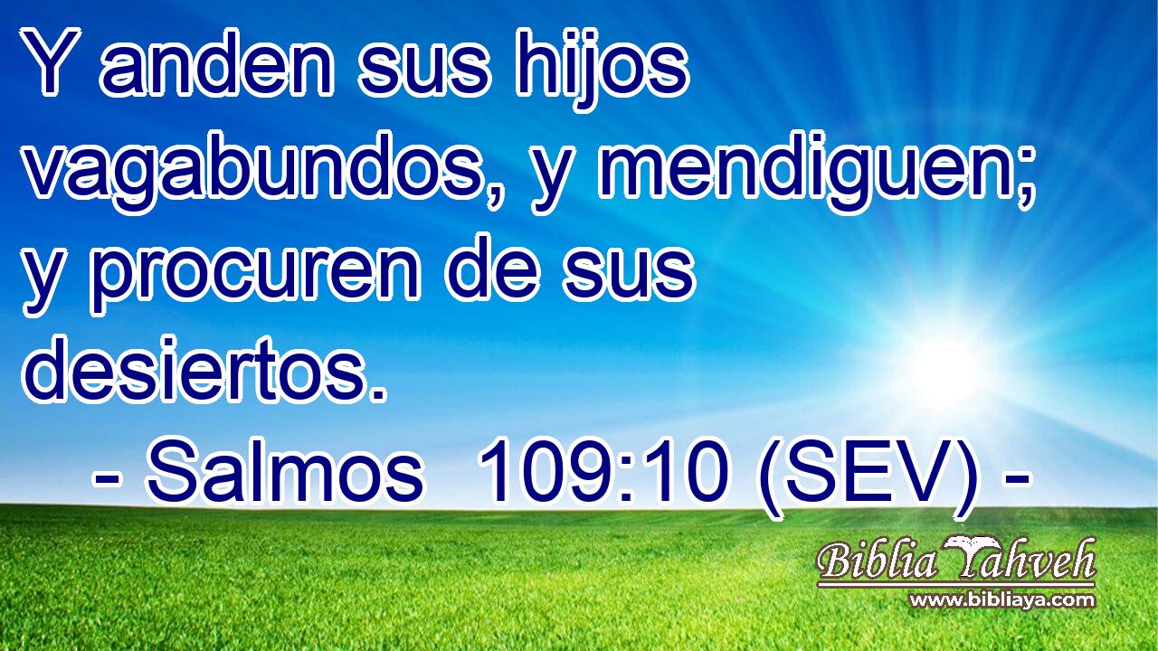 Y anden sus hijos vagabundos, y mendiguen; y procuren de sus desiertos.