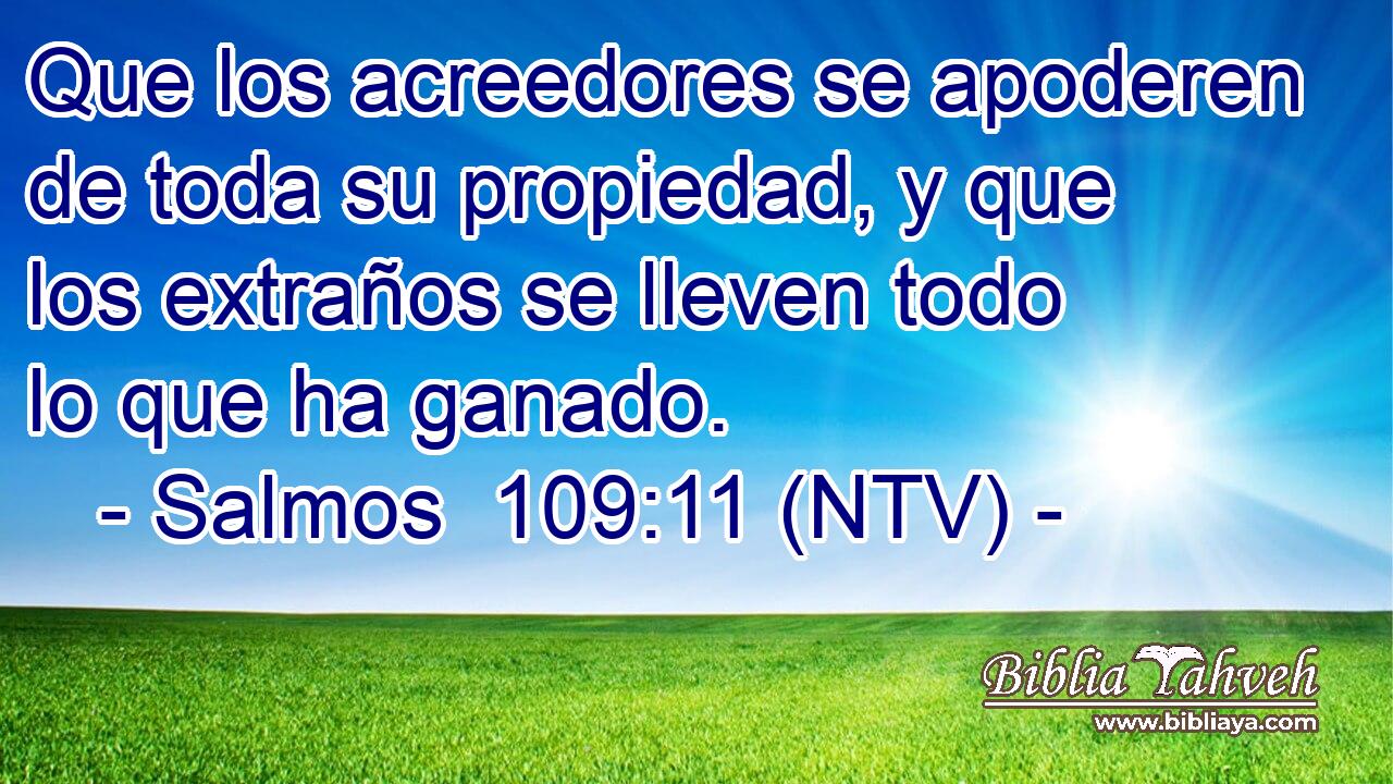 Que los acreedores se apoderen de toda su propiedad, y que los extraños se lleven todo lo que ha ganado.