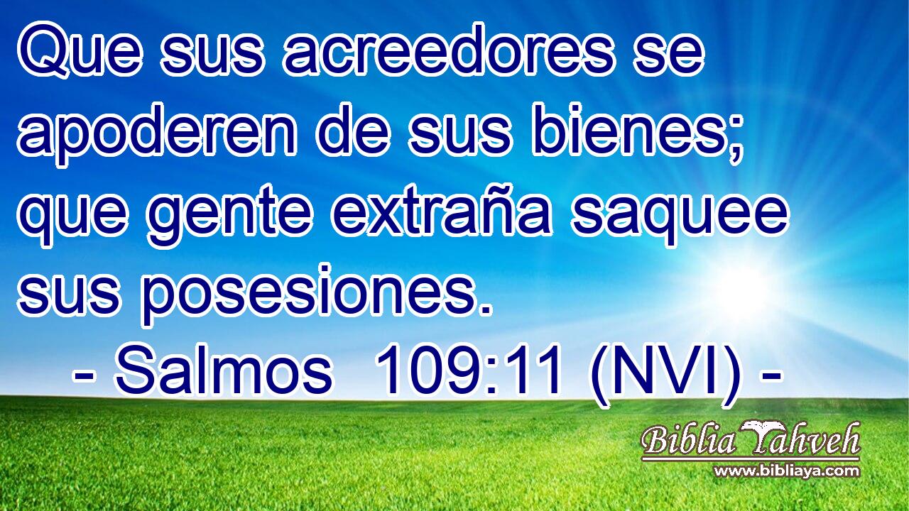  Que sus acreedores se apoderen de sus bienes; que gente extraña saquee sus posesiones. 