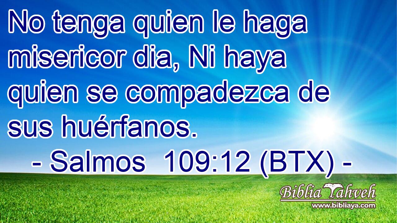 No tenga quien le haga misericor dia, Ni haya quien se compadezca de sus huérfanos.