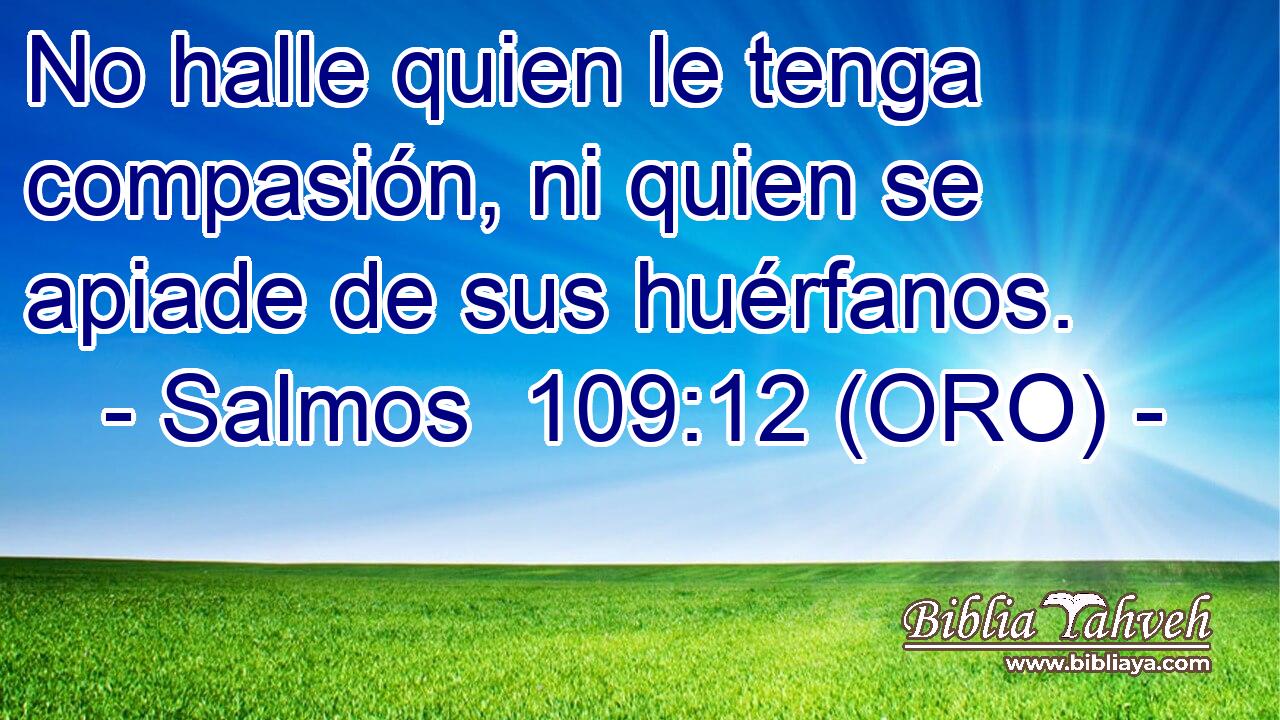  No halle quien le tenga compasión, ni quien se apiade de sus huérfanos. 