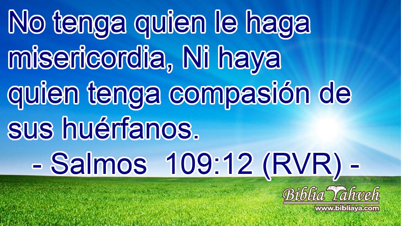 No tenga quien le haga misericordia, Ni haya quien tenga compasión de sus huérfanos.