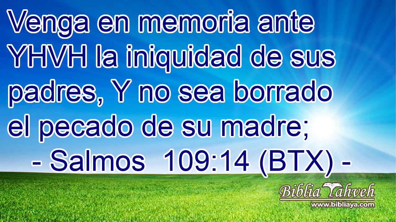 Venga en memoria ante YHVH la iniquidad de sus padres, Y no sea borrado el pecado de su madre;