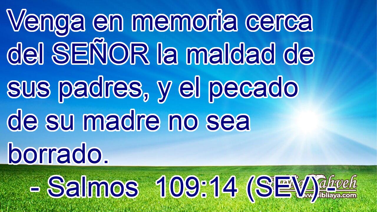 Venga en memoria cerca del SEÑOR la maldad de sus padres, y el pecado de su madre no sea borrado.
