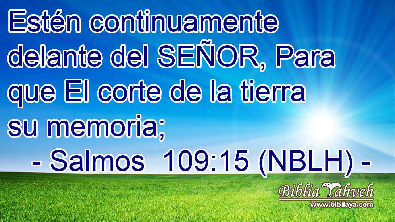 Estén continuamente delante del SEÑOR, Para que El corte de la tierra su memoria; 
