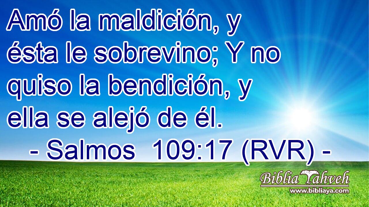 Amó la maldición, y ésta le sobrevino; Y no quiso la bendición, y ella se alejó de él.