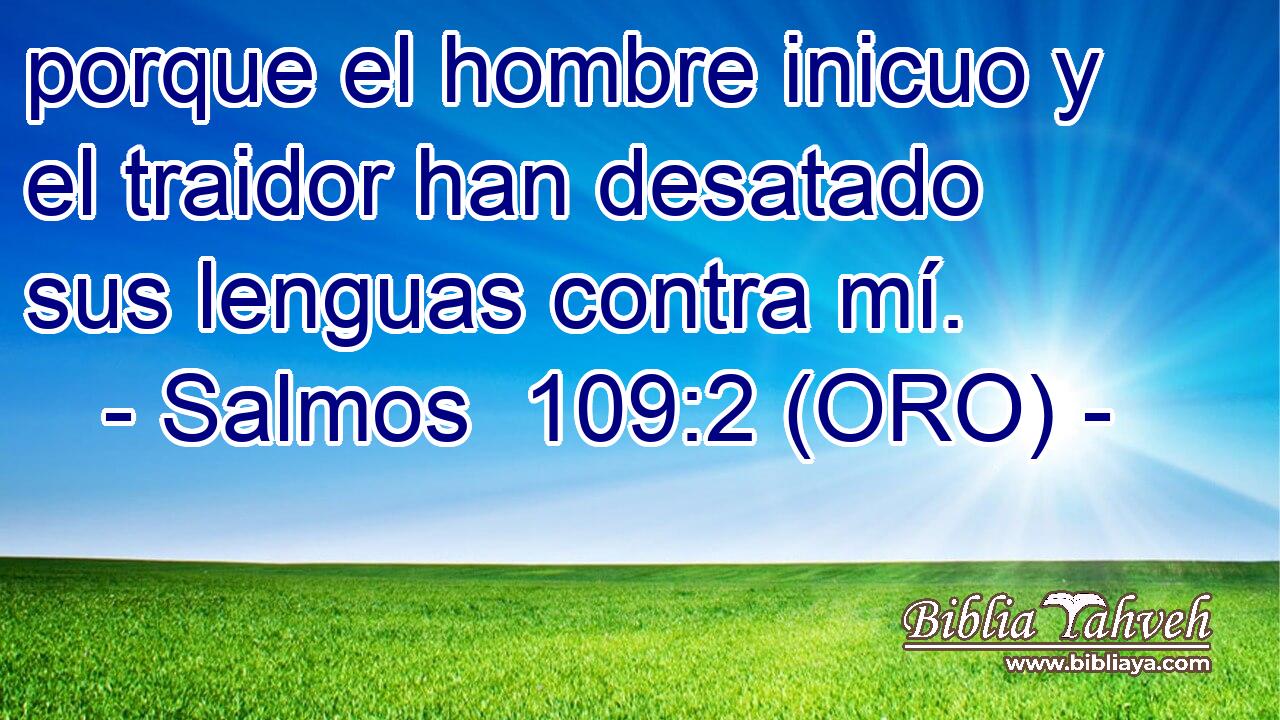  porque el hombre inicuo y el traidor han desatado sus lenguas contra mí. 