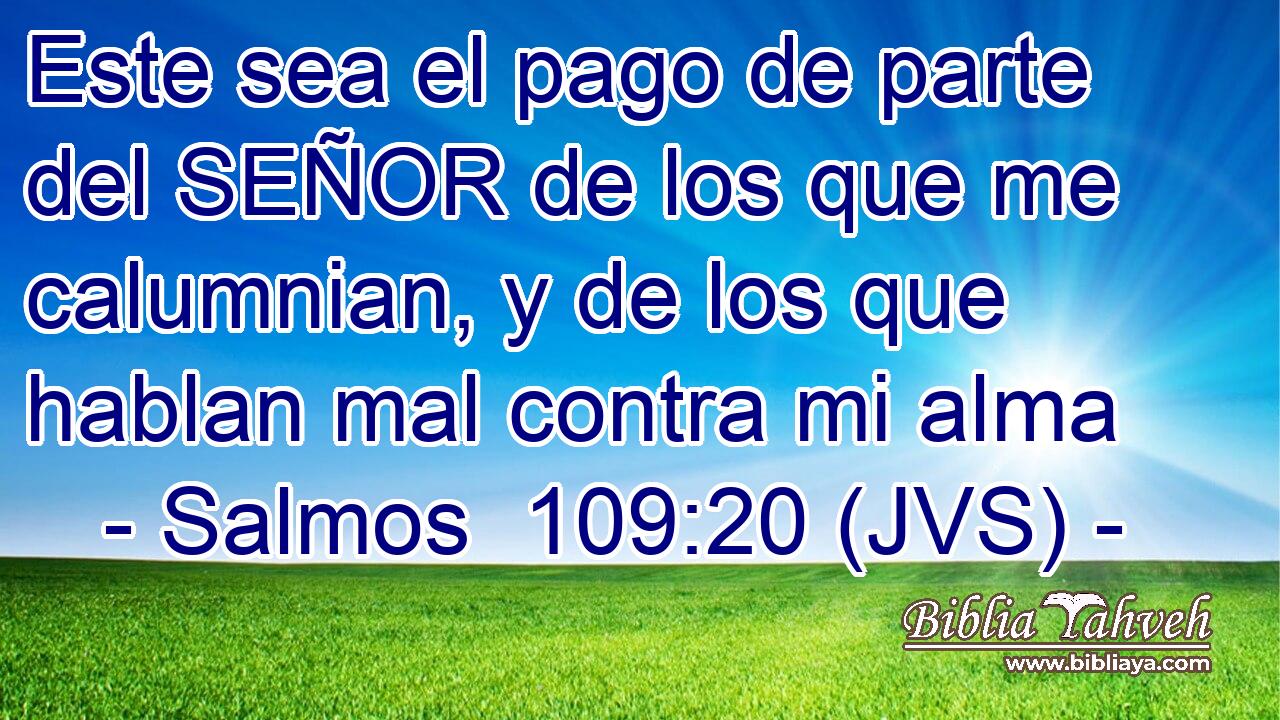 Este sea el pago de parte del SEÑOR de los que me calumnian, y de los que hablan mal contra mi alma