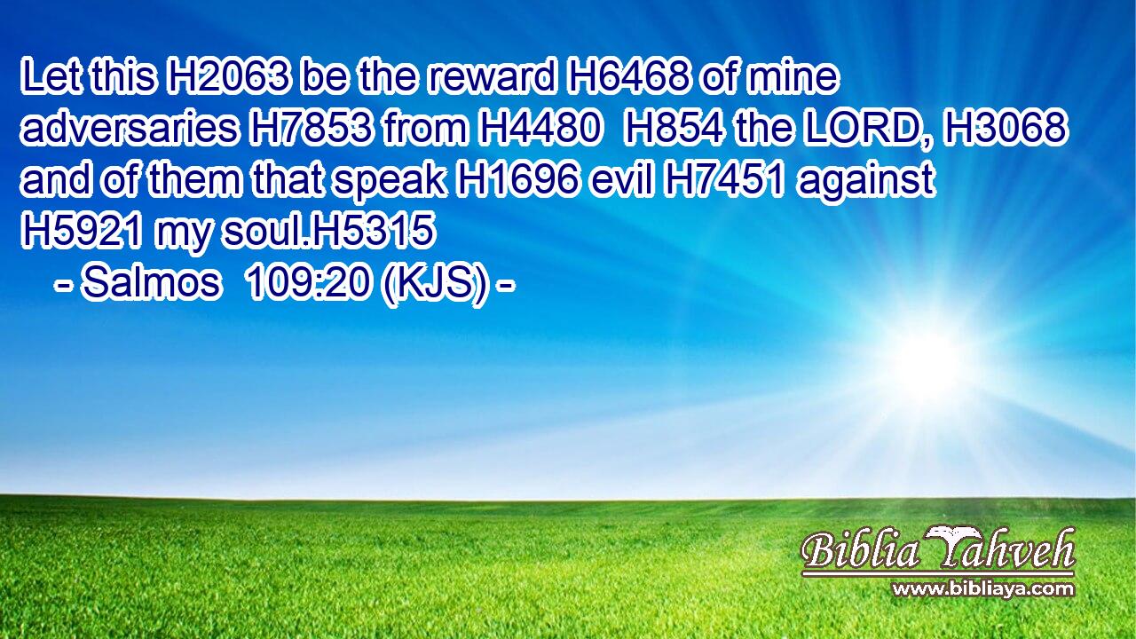 Let this H2063 be the reward H6468 of mine adversaries H7853 from H4480  H854 the LORD, H3068 and of them that speak H1696 evil H7451 against H5921 my soul.H5315